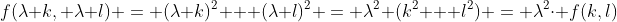 f(\lambda k, \lambda l) = (\lambda k)^2 + (\lambda l)^2 = \lambda^2 (k^2 + l^2) = \lambda^2\cdot f(k,l)