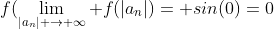 f(\lim_{|a_n| \rightarrow \infty} f(|a_n|)= sin(0)=0