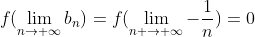 f(\lim_{n\rightarrow \infty}b_n)=f(\lim_{n \rightarrow \infty}-\frac{1}{n})=0
