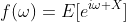f(\omega)=E[e^{i\omega X}]