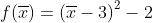f(\overline{x})=\left(\overline{x}-3\right)^2-2