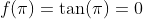 f(\pi)=\tan(\pi)=0