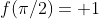 f(\pi/2)= 1