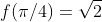 f(\pi/4)=\sqrt{2}