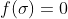 f(\sigma)=0