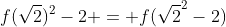 f(\sqrt{2})^2-2 = f(\sqrt{2}^2-2)