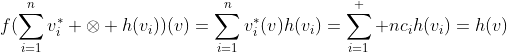 f(\sum_{i=1}^nv_i^* \otimes h(v_i))(v)=\sum_{i=1}^n{v_i^*(v)h(v_i)=\sum_{i=1}^  nc_ih(v_i)=h(v)