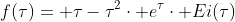 f(\tau)= \tau-\tau^{2}\cdot e^{\tau}\cdot Ei(\tau)