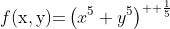f(\text{x},\text{y})\text{=}\left(x^5+y^5\right)^{  \frac{1}{5}}