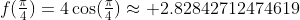 f(\tfrac{\pi}{4})=4\cos(\tfrac{\pi}{4})\approx 2.82842712474619