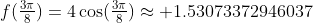 f(\tfrac{3\pi}{8})=4\cos(\tfrac{3\pi}{8})\approx 1.53073372946037