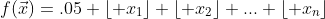 f(\vec{x})=.05+\lfloor x_1\rfloor+\lfloor x_2\rfloor+...+\lfloor x_n\rfloor