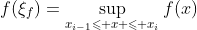 f(\xi_f)=\sup_{x_{i-1}\leqslant x \leqslant x_i}f(x)
