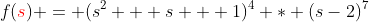 f({\color{red}s}) = (s^2 + s + 1)^4 * (s-2)^7