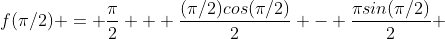 f({\pi}/2) = \frac{\pi}{2} + \frac{({\pi}/2)cos({\pi}/2)}{2} - \frac{{\pi}sin({\pi}/2)}{2} 