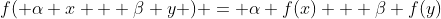 f( \alpha x + \beta y ) = \alpha f(x) + \beta f(y)