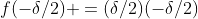 f(-\delta/2) =(\delta/2)(-\delta/2)