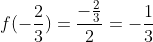 f(-\frac{2}{3})=\frac{-\frac{2}{3}}{2}=-\frac{1}{3}