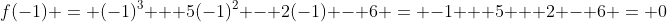 f(-1) = (-1)^3 + 5(-1)^2 - 2(-1) - 6 = -1 + 5 + 2 - 6 = 0