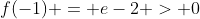f(-1) = e-2 > 0