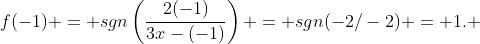 f(-1) = sgn\left(\frac{2(-1)}{3x-(-1)}\right) = sgn(-2/-2) = 1. ~~~\arccos(1) = 0