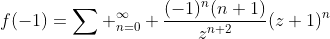 f(-1)=\sum _{n=0}^{\infty} \frac{(-1)^n(n+1)}{z^{n+2}}(z+1)^n