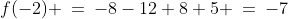 f(-2) \:=\:-8-12+8+5 \:=\:-7