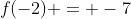 f(-2) = -7