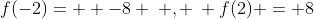 f(-2)=  -8 \: , \: f(2) = 8