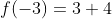 f(-3)=3+4