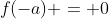 f(-a) = 0