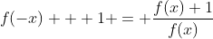 f(-x) + 1 = \frac{f(x)+1}{f(x)}