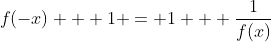 f(-x) + 1 = 1 + \frac{1}{f(x)}