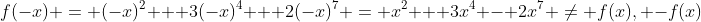 f(-x) = (-x)^2 + 3(-x)^4 + 2(-x)^7 = x^2 + 3x^4 - 2x^7 \neq f(x), -f(x)