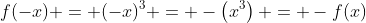 f(-x) = (-x)^3 = -\left(x^3\right) = -f(x)