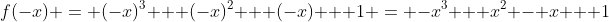 f(-x) = (-x)^3 + (-x)^2 + (-x) + 1 = -x^3 + x^2 - x + 1