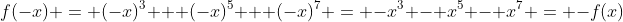 f(-x) = (-x)^3 + (-x)^5 + (-x)^7 = -x^3 - x^5 - x^7 = -f(x)