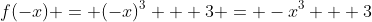 f(-x) = (-x)^3 + 3 = -x^3 + 3