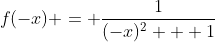 f(-x) = \frac{1}{(-x)^2 + 1}