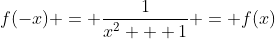 f(-x) = \frac{1}{x^2 + 1} = f(x)