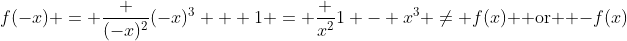 f(-x) = \frac {(-x)^2}{(-x)^3 + 1} = \frac {x^2}{1 - x^3} \ne f(x) \text{ or } -f(x)