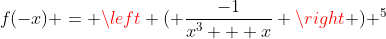 f(-x) = \left ( \frac{-1}{x^3 + x} \right ) ^5
