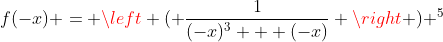 f(-x) = \left ( \frac{1}{(-x)^3 + (-x)} \right ) ^5