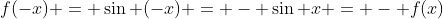 f(-x) = \sin (-x) = - \sin x = - f(x)