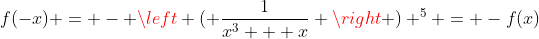 f(-x) = - \left ( \frac{1}{x^3 + x} \right ) ^5 = -f(x)