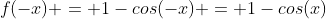 f(-x) = 1-cos(-x) = 1-cos(x)