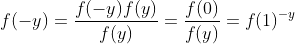 f(-y)=\frac{f(-y)f(y)}{f(y)}=\frac{f(0)}{f(y)}=f(1)^{-y}