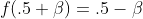 f(.5+\beta)=.5-\beta~\&~f(.5-\beta)=.5+\beta