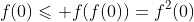 f(0)\leqslant f(f(0))=f^2(0)