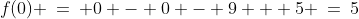 f(0) \:=\: 0 - 0 - 9 + 5 \:=\:5